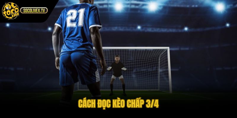 Kèo 3/4 là gì qua cửa chấp và hiệu số