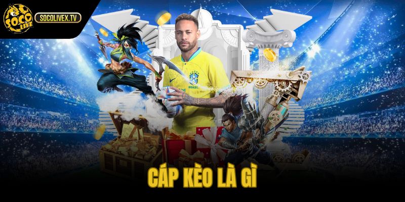 Cáp Kèo Là Gì