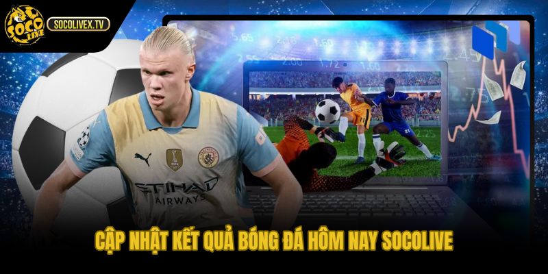 Kết quả bóng đá hôm nay cùng tỷ số trực tiếp rõ ràng