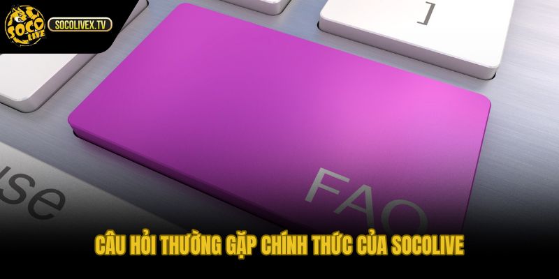 Câu hỏi thường gặp Socolive hỗ trợ truy cập và đăng nhập