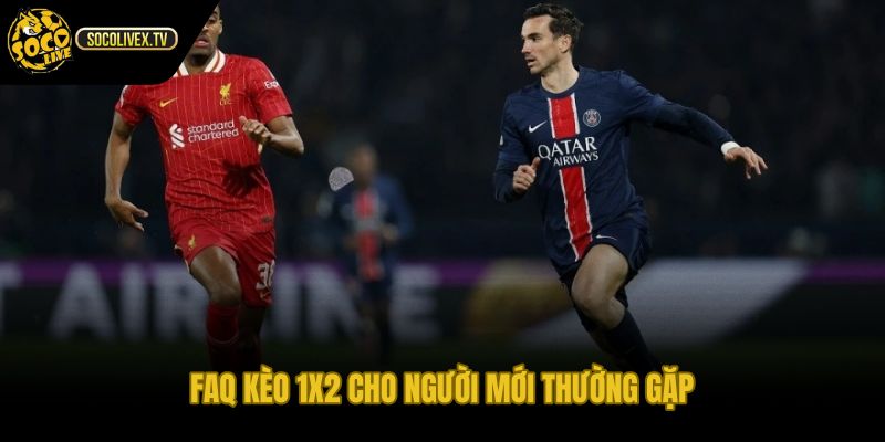 Kèo 1x2 là gì qua câu hỏi thường gặp