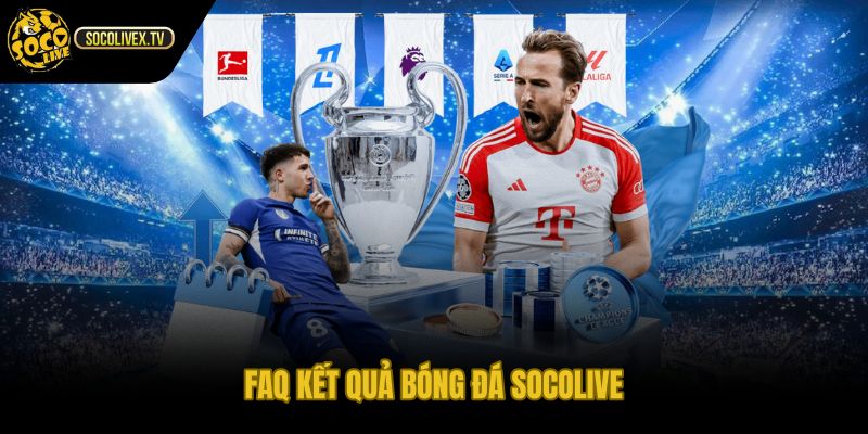 Kết quả bóng đá Socolive qua câu hỏi thường gặp