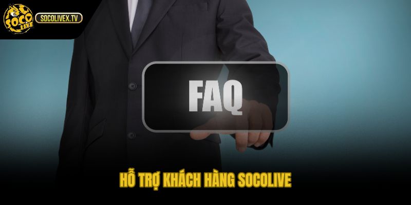 Câu hỏi thường gặp hỗ trợ Socolive xử lý sự cố