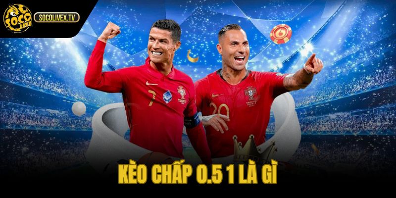 Kèo Chấp 0.5 1 Là Gì