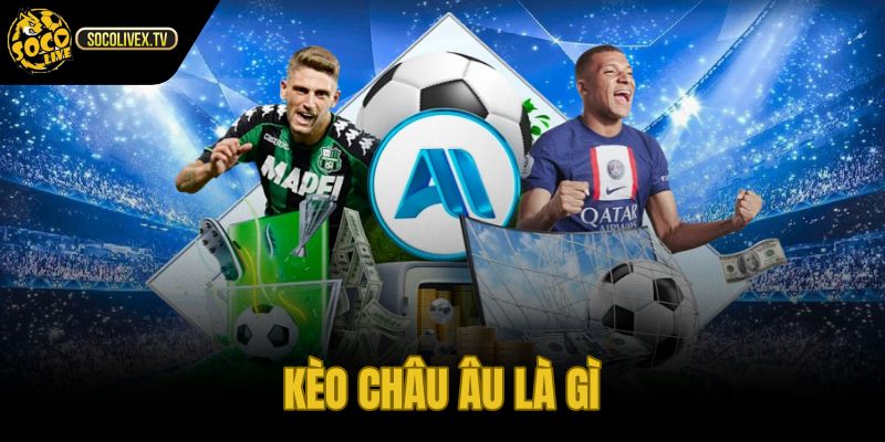 Kèo Châu Âu Là Gì