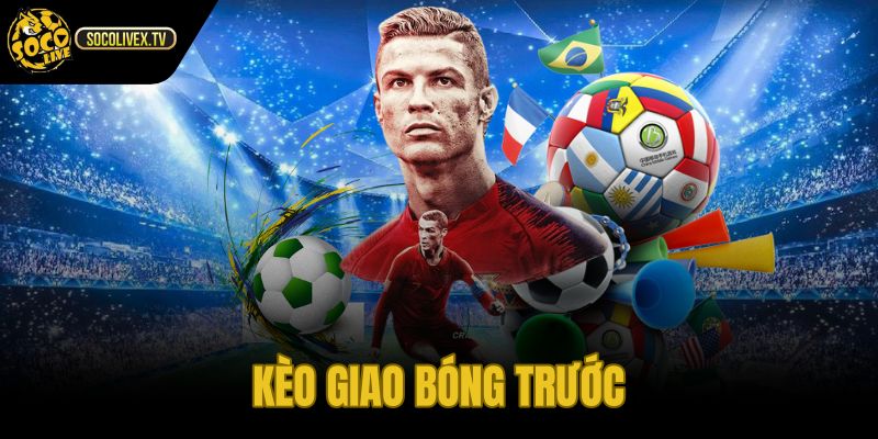 Kèo Giao Bóng Trước