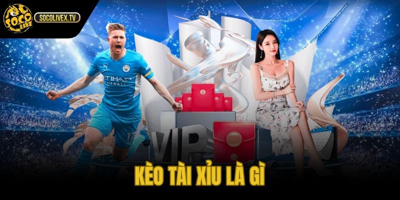 Kèo Tài Xỉu Là Gì