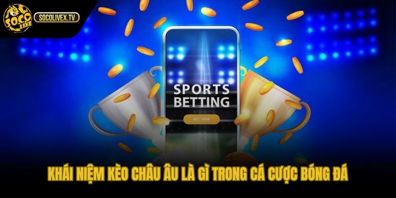 Kèo Châu Âu là gì 1X2 ba cửa sau 90 phút