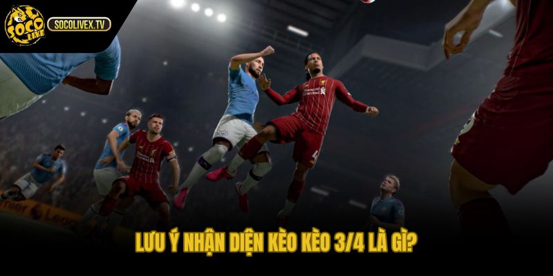 Kèo 3/4 là gì qua ký hiệu và biến động