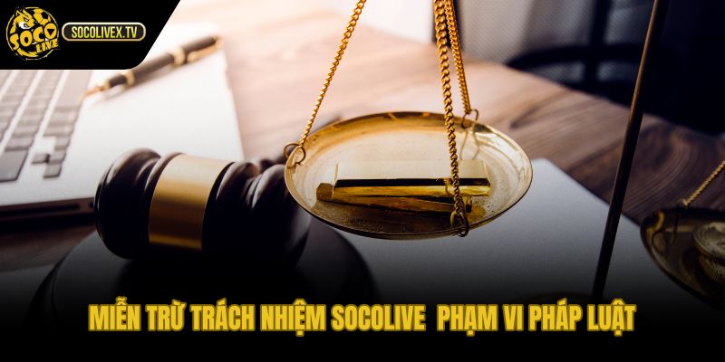 Miễn trừ trách nhiệm Socolive phạm vi pháp luật cho phép