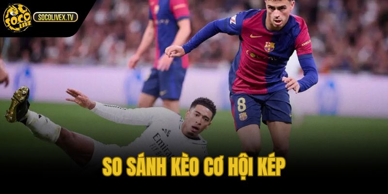 Kèo cơ hội kép so với cửa đơn và hoàn tiền